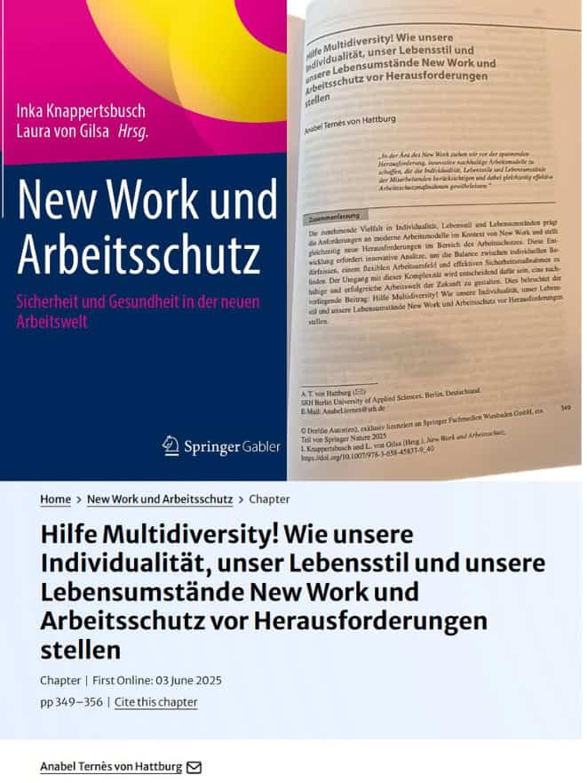 Buchkapitel von Prof. Dr. Anabel Ternès von Hattburg mit dem Titel ‚Hilfe Multidiversity! Wie unsere Individualität, unser Lebensstil und unsere Lebensumstände New Work und Arbeitsschutz vor Herausforderungen stellen‘ aus der Springer-Gabler-Publikation New Work und Arbeitsschutz, über Individualität, Lebensstil und Sicherheit in der modernen Arbeitswelt.